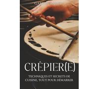 Crêpier(e): Techniques et secrets de cuisine ,tout pour démarrer