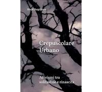 Crepuscolare Urbano: Aforismi tra solitudine e rinascita