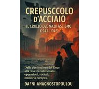 Crepuscolo d’Acciaio: Il crollo del nazifascismo (1943-1945)