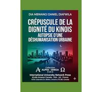 CRÉPUSCULE DE LA DIGNITÉ DU KINOIS: AUTOPSIE D’UNE DÉSHUMANISATION URBAINE (Collection ALPHA - OMEGA A et Ω International University Network)