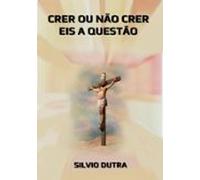 Crer Ou Não Crer Eis A Questão (ebook)