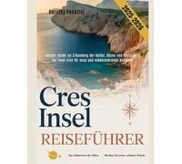 CRES INSEL REISEFÜHRER 2025-2026: Insider-Guide zur Erkundung der Kultur, Küche und Küstenorte der Insel Cres für neue und wiederkehrende Besucher