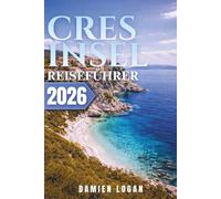 CRES INSEL REISEFÜHRER 2026: Eine einfache Möglichkeit, versteckte Strände, ruhige Dörfer, lokale Küche und das authentische Inselleben stressfrei zu entdecken