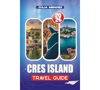 CRES ISLAND TRAVEL GUIDE 2026: From Flights and Ferry Connections to Local Cuisine, Hiking Trails, and Family Adventures A Complete Guide to the Perfect Island Getaway in Croatia