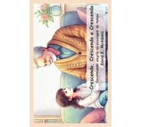 Crescendo, Crescendo e Crescendo: Encontrando alegria na passagem do tempo (Livros Inspiradores Para Crianças)