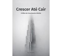 Crescer Até Cair: O Mito do Crescimento Infinito (Constelação IV - Conhecimento · Tempo · Colapso)