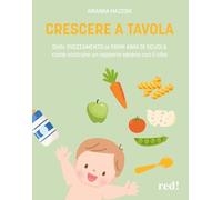 Crescere a tavola. Dallo svezzamento ai primi anni di scuola, come costruire un rapporto sereno con il cibo (Genitori e figli)