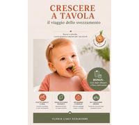 Crescere a tavola, il viaggio dello svezzamento: Buono e naturale, cucina gustosa e salutare per i più piccoli