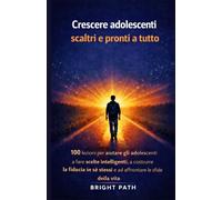 Crescere adolescenti scaltri e pronti a tutto: 100 lezioni per aiutare gli adolescenti a fare scelte intelligenti, a costruire la fiducia in se stessi e ad affrontare le sfide della vita.