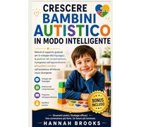 CRESCERE BAMBINI AUTISTICO IN MODO INTELLIGENTE: Metodi di supporto graduali per lo sviluppo del linguaggio, la gestione del comportamento, il progresso nell'apprendimento e l'equilibrio emotivo nell
