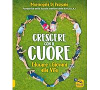 Crescere con il cuore. Educare i giovani alla vita (Genitori e figli felici)