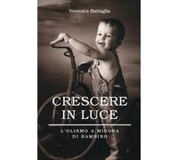 CRESCERE IN LUCE - L'olismo a misura di bambino (Akasha Undici - Percorsi olistici)