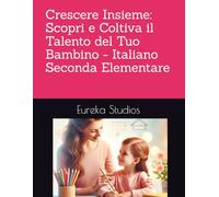 Crescere Insieme: Scopri e Coltiva il Talento del Tuo Bambino - Italiano Seconda Elementare (Enciclopedia dello Studente)