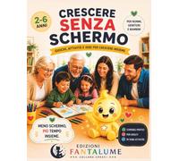 crescere senza schermo attività educative per giocare insieme ogni giorno: Giochi semplici in casa e all’aperto per bambini dai 2 ai 6 anni - Per creare tempo di qualità lontano dagli schermi