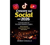 Crescere sui Social nel 2026: Il manuale pratico per farti vedere, riconoscere e scegliere senza snaturarti, senza rincorrere i trend, senza sparire