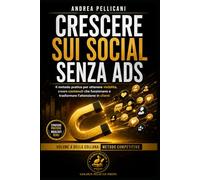 CRESCERE SUI SOCIAL SENZA ADS: Il metodo pratico per ottenere visibilità, creare contenuti che funzionano e trasformare l’attenzione in clienti (Metodo Competitivo)