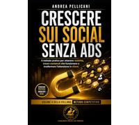 CRESCERE SUI SOCIAL SENZA ADS: Il metodo pratico per ottenere visibilità, creare contenuti che funzionano e trasformare l’attenzione in clienti (Metodo Competitivo)