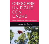 CRESCERE UN FIGLIO CON L’ADHD: Una guida vera per genitori imperfetti (Crescere Insieme - Scuola, Famiglia, Bambini)