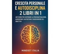 Crescita personale e autodisciplina: 2 libri in 1: Abitudini per superare la procrastinazione, aumentare l’autostima e raggiungere gli obiettivi ... Autodisciplina e Risveglio Interiore)