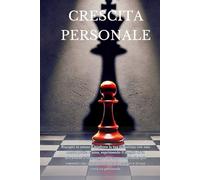 CRESCITA PERSONALE (gestire ogni conversazione, eliminare l'ansia sociale e migliorare te stesso con tecniche di comunicazione efficace e persuasiva)