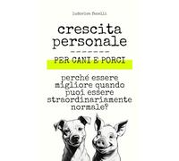 CRESCITA PERSONALE PER CANI E PORCI: Perché essere migliore quando puoi essere straordinariamente normale?
