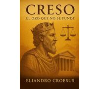 CRESO - El oro que no se funde: Una novela histórica sobre poder, riqueza y destino
