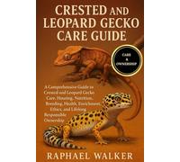 CRESTED AND LEOPARD GECKO CARE GUIDE: A Comprehensive Guide to Crested and Leopard Gecko Care, Housing, Nutrition, Breeding, Health, Enrichment, Ethics, and Lifelong Responsible Ownership