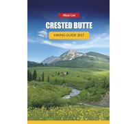 CRESTED BUTTE HIKING GUIDE 2027: Wildflower Trail Timing, Pearl Pass Routes, and Day Itineraries for First-Time Colorado Visitors (Trailblazer’s Ultimate Hiking Guides)