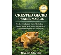 CRESTED GECKO OWNER'S MANUAL: The Complete Guide to Crested Gecko Care, Feeding, Habitat Setup, Health, and Long-Term Happiness for Beginners and Enthusiasts.