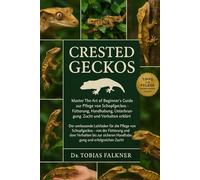 CRESTED GECKOS: Master The Art of Beginner's Guide zur Pflege von Schopfgeckos - Fütterung, Handhabung, Unterbringung, Zucht und Verhalten erklärt