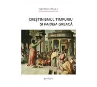 Crestinismul timpuriu si paideia greaca - Werner Jaeger