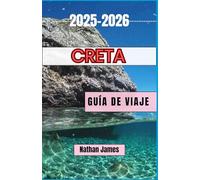 Creta GUÍA DE VIAJE 2025-2026: Un viaje conmovedor a través de pueblos atemporales, costas míticas y tradiciones vivas