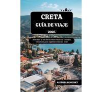 CRETA GUÍA DE VIAJE 2025: Descubra la Isla de las Maravillas con consejos esenciales para explorar como un local