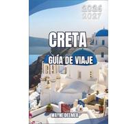 CRETA GUÍA DE VIAJE 2026-2027: Playas, desfiladeros e historia antigua desde Chania hasta Lasithi
