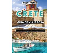 CRETA GUÍA DE VIAJE 2026: Viaje a través de la Isla de las Leyendas de Grecia con playas secretas, ruinas antiguas, cocina cretense y vida local