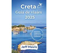 Creta Guía de viajes 2025: Descubre aventuras épicas, tesoros locales y escapadas sin estrés en la isla más grande de Grecia (The Jeff Mavis Travel Series: Exploring the World in Three Languages)