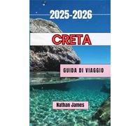 Creta GUIDA DI VIAGGIO 2025-2026: Un viaggio emozionante attraverso villaggi senza tempo, coste mitiche e tradizioni viventi