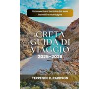 CRETA GUIDA DI VIAGGIO 2025-2026: Un'avventura baciata dal sole tra miti e montagne