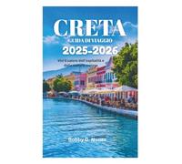 CRETA GUIDA DI VIAGGIO 2025-2026: Vivi il calore dell'ospitalità e della cultura cretese