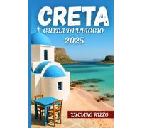 CRETA GUIDA DI VIAGGIO 2025: Antiche rovine, spiagge meravigliose e villaggi nascosti nell'isola più grande della Grecia