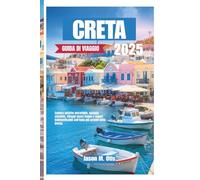 CRETA GUIDA DI VIAGGIO 2025: Esplora antiche meraviglie, spiagge assolate, villaggi senza tempo e sapori indimenticabili sull'isola più grande della Grecia
