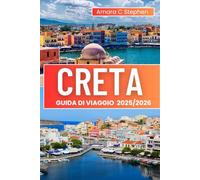 CRETA GUIDA DI VIAGGIO 2025: La tua avventura definitiva su un'isola greca per esplorare le principali attrazioni, i tesori nascosti, le spiagge più ... escursionistici e l'autentica cucina cretese