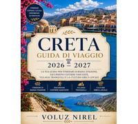 CRETA GUIDA DI VIAGGIO 2026 - 2027: LA TUA GUIDA PER ITINERARI DI BASSA STAGIONE, ESCURSIONI COSTIERE NASCOSTE, VILLAGGI TRANQUILLI E LA CULTURA GRECA LOCALE