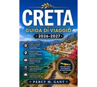 CRETA GUIDA DI VIAGGIO 2026-2027: Una guida regione per regione alle rovine minoiche, ai villaggi costieri, alle gole di montagna, alle spiagge ... nella più grande isola della Grecia.