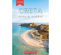 Creta Guida Di Viaggio 2026: La più grande isola della Grecia alla scoperta di spiagge, siti archeologici, villaggi di montagna, sapori locali e consigli pratici per un viaggio indimenticabile.