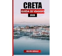 CRETA GUIDA DI VIAGGIO 2026: Pianificatore di vacanze definitivo per spiagge, escursioni, antiche rovine e autentica cultura cretese