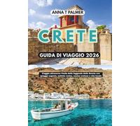 CRETA GUIDA DI VIAGGIO 2026: Viaggia attraverso l'isola delle leggende della Grecia con spiagge segrete, antiche rovine, cucina cretese e vita locale
