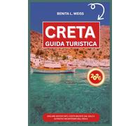 CRETA GUIDA TURISTICA 2026: SVELARE ANTICHI MITI, COSTE BACIATE DAL SOLE E AUTENTICI INCANTESIMI DELL'ISOLA