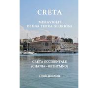 Creta. Meraviglie di una terra gloriosa: Creta Occidentale (Chania - Rethymno) (Viaggio nella cultura e nel paesaggio)