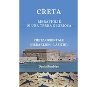 Creta. Meraviglie di una terra gloriosa: Creta Orientale (Heraklion - Lasithi) (Viaggio nella cultura e nel paesaggio)